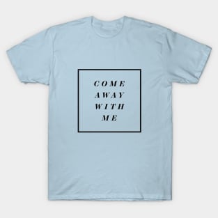 Come Away With Me T-Shirt